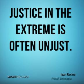 Jean Racine - Justice in the extreme is often unjust.