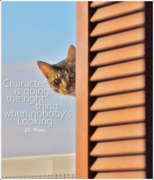 Character is doing what's right when nobody's looking. - J.C. Watts