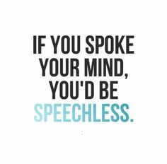 ... you spoke your mind, you'd be speechless. #Funny #Insults #Quotes More