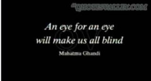 An Eye For An Eye Will Make Us All Blind