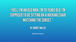 quote-M.-Emmet-Walsh-hell-im-an-old-man-im-70-35764.png