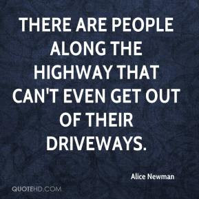 Alice Newman - There are people along the highway that can't even get ...