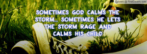 sometimes god calms the storm he lets rage and