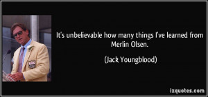 It's unbelievable how many things I've learned from Merlin Olsen ...