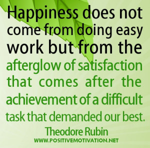 Happiness does not come from doing easy work but from the afterglow of ...