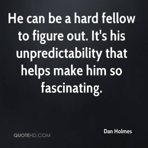 He can be a hard fellow to figure out. It's his unpredictability that ...