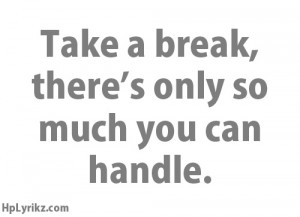 Take a break.