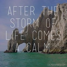 After the storm of life comes a calm.