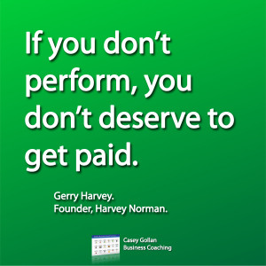 Gerry Harvey Motivational Quote. No Performance No Payment.