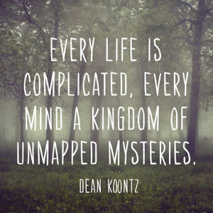 ... , every mind a kingdom of unmapped mysteries. — Dean Koontz