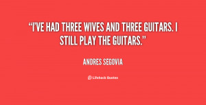 ve had three wives and three guitars. I still play the guitars ...