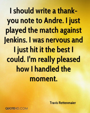 should write a thank-you note to Andre. I just played the match ...