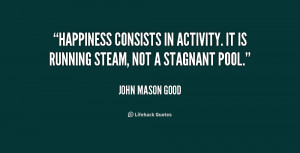 quote-John-Mason-Good-happiness-consists-in-activity-it-is-running-2 ...