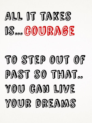 All it takes is.. courage. To step out of past so that you can live ...
