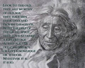 Honor and Respect the wisdom of the elders.
