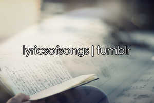 lyricsofsongs.tumblr.comfor music lyrics/quotes