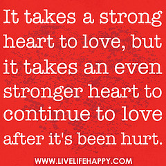 It takes a strong heart to love, but it takes ...