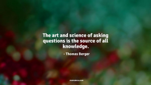 ... art and science of asking questions is the source of all knowledge