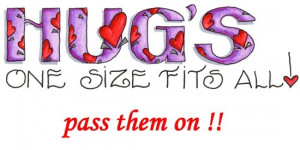 Hugs, one size fits all !!!!