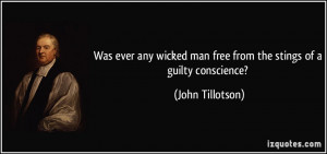 ... man free from the stings of a guilty conscience? - John Tillotson