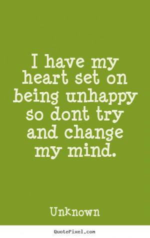 ... quotes about love - I have my heart set on being unhappy so dont try