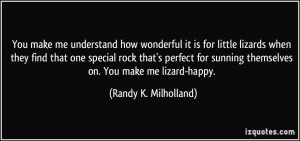 You make me understand how wonderful it is for little lizards when ...