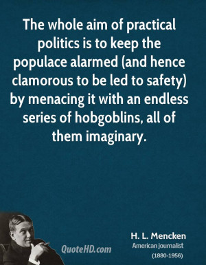 mencken-politics-quotes-the-whole-aim-of-practical-politics-is-to ...