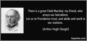 There is a great Field-Marshal, my friend, who arrays our battalions ...