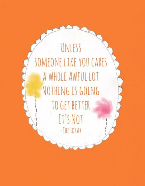 Quote from the Lorax--could be cute to have hanging in the house ...