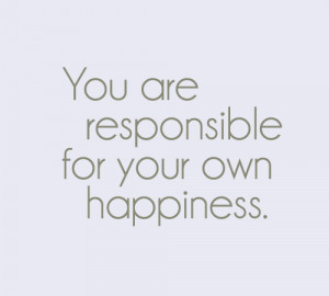 quotes you are responsible for your own happiness Motivational Quotes ...