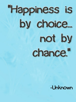 Happiness is by choice... not by chance.
