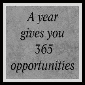 year gives you 365 opportunities