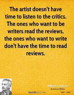 The artist doesn't have time to listen to the critics. The ones who ...