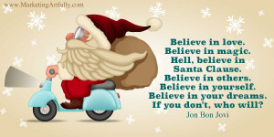Believe in love. Believe in magic. Hell, believe in Santa Clause ...