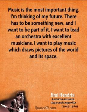 Music is the most important thing. I'm thinking of my future. There ...