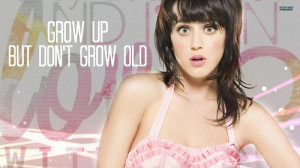 Katy perry, quotes, sayings, grow up, old