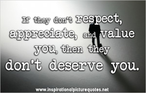 If They Don’t Respect Appreciate, And Value You, Then They Don’t ...