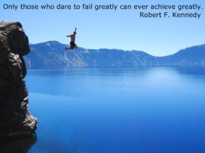 ... who dare to fail greatly can ever achieve greatly robert f kennedy
