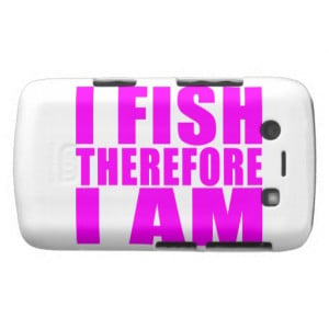 funny_girl_fishing_quotes_i_fish_therefore_i_am_case ...