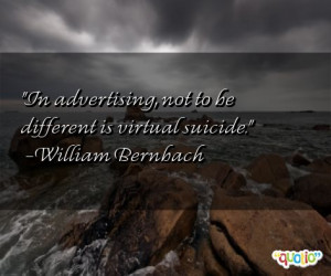 In advertising , not to be different is virtual suicide .