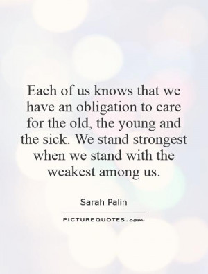 that we have an obligation to care for the old, the young and the sick ...