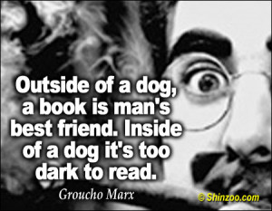 Outside of a dog, a book is man’s best friend. Inside of a dog it ...
