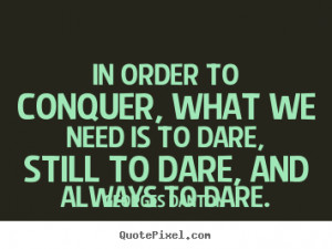 In order to conquer, what we need is to dare, still to dare, and ...