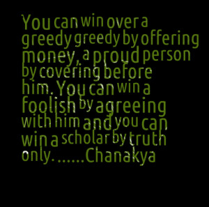 Quotes Picture: you can win over a greedy greedy by offering money, a ...