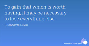 To gain what is worth having, it may be necessary to lose everything ...