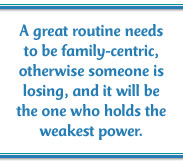great routine needs to be family-centric, otherwise someone is ...