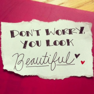 Don’t worry. You look beautiful.