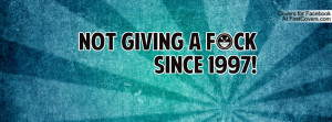 Not giving a f*ck since 1997 Profile Facebook Covers