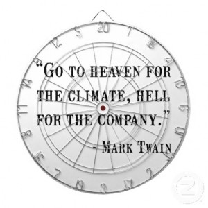 Go to heaven for the climate, hell for the company.” -Mark Twain