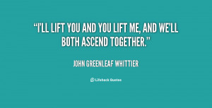 quote-John-Greenleaf-Whittier-ill-lift-you-and-you-lift-me-146177.png